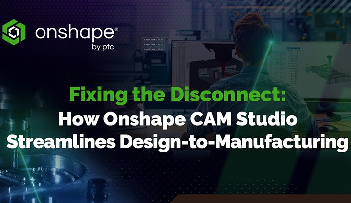 Fixing the Disconnect: How Onshape CAM Studio Streamlines Design-to ...